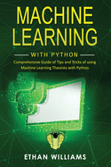 Machine Learning with Python: Comprehensive Guide of Tips and Tricks of using Machine Learning Theories with Python