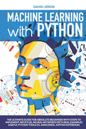 Machine Learning with Python: The Ultimate Guide for Absolute Beginners with Steps to Implement Artificial Neural Networks with Real Examples (Useful Python Tools eg. Anaconda, Jupiter Notebook)