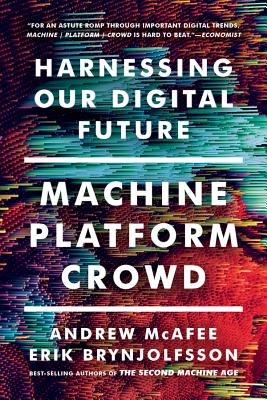 Machine, Platform, Crowd: Harnessing Our Digital Future - McAfee, Andrew, and Brynjolfsson, Erik