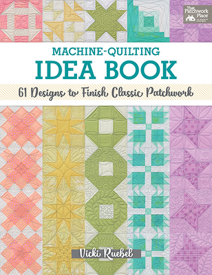 Machine-Quilting Idea Book: 61 Designs to Finish Classic Patchwork - Ruebel, Vicki