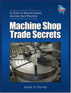 Machine Shop Trade Secrets - Harvey, James A