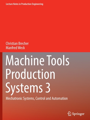 Machine Tools Production Systems 3: Mechatronic Systems, Control and Automation - Brecher, Christian, and Weck, Manfred