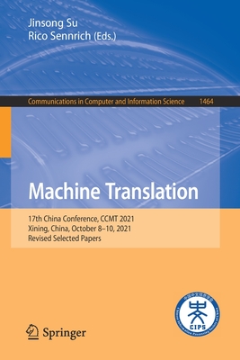 Machine Translation: 17th China Conference, CCMT 2021, Xining, China, October 8-10, 2021, Revised Selected Papers - Su, Jinsong (Editor), and Sennrich, Rico (Editor)