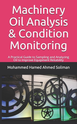 Machinery Oil Analysis & Condition Monitoring: A Practical Guide to Sampling and Analyzing Oil to Improve Equipment Reliability - Soliman, Mohammed Hamed Ahmed