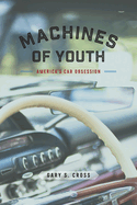 Machines of Youth: America's Car Obsession