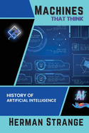Machines that Think-History of Artificial Intelligence: Navigating the Ethical, Societal, and Technical Dimensions of AI Development