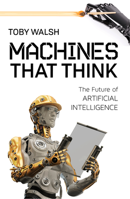 Machines That Think: The Future of Artificial Intelligence - Walsh, Toby