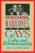 Machos, Maricones, and Gays: Cuba and Homosexuality