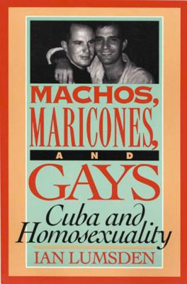 Machos, Maricones, and Gays: Cuba and Homosexuality - Lumsden, Ian