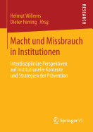 Macht Und Missbrauch in Institutionen: Interdisziplinre Perspektiven Auf Institutionelle Kontexte Und Strategien Der Prvention