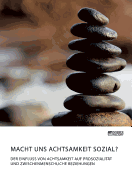 Macht uns Achtsamkeit sozial? Der Einfluss von Achtsamkeit auf Prosozialitt und zwischenmenschliche Beziehungen