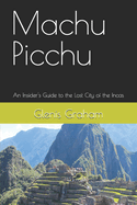 Machu Picchu: An Insider's Guide to the Lost City of the Incas