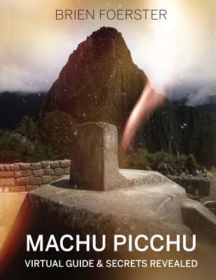 Machu Picchu: Virtual Guide And Secrets Revealed - Foerster, Brien