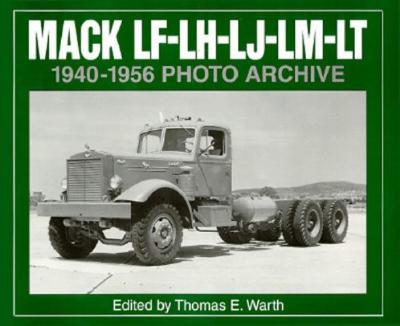 Mack LF-LH-LJ-LM-LT 1940-1956 Photo Archive - Mack Trucks Historical Museum, and Warth, Thomas E (Editor)