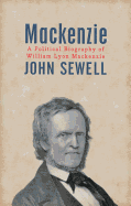 MacKenzie: A Political Biography - Sewell, John