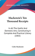 Mackenzie's Ten Thousand Receipts: In All The Useful And Domestic Arts; Constituting A Complete And Practical Library (1865)