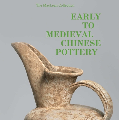 MacLean Collection Early to Medieval Chinese Pottery,The - Pegg, Richard A., and Yin, Tongyun