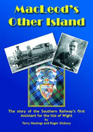 MacLeod's Other Island: The Story of the Southern Railway's First Assistant for the Isle of Wight