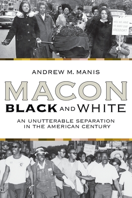 Macon Black and White: An Unutterable Separation in the American Century - Manis, Andrew M