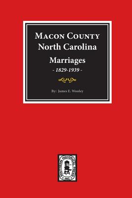 Macon County, North Carolina Marriages, 1829-1939. - Wooley, James (Compiled by)