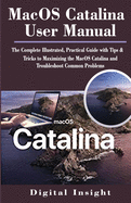 Macos Catalina User Manual: The Complete Illustrated, Practical Guide with Tips & Tricks to Maximizing the MacOS Catalina and Troubleshoot Common Problems