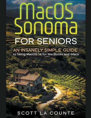 MacOS Sonoma for Seniors: An Insanely Simple Guide to Using macOS 14 for MacBooks and iMacs - Counte, Scott La