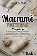 Macram patterns: 2 Books in 1 - The Beginner's Guide to Making Creative Ideas, Jewelry and Gift Projects. PLUS easy-to-follow Illustrations to Create Furnishing Accessories to Make Your Home Unique.