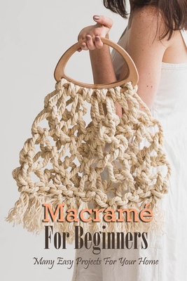 Macram For Beginners: Many Easy Projects For Your Home: Macrame Guide Book - Esquerre, Errin