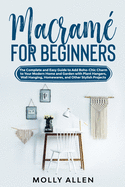 Macram for Beginners: The Complete and Easy Guide to Add Boho-Chic Charm to Your Modern Home and Garden with Plant Hangers, Wall Hanging, Homewares, and Other Stylish Projects