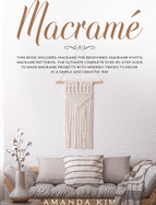 Macram?: 3 Books 1: Macram? for Beginners, Knots & Patterns. the Ultimate Complete Step-By-Step Guide to Make Unique Macram? Projects with Modern Tricks to Decor in a Simple and Creative Way.