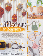 Macram? for Beginners: The Complete Macram? Guide With Step-by-Step Knots Instructions. Choose Your Favorites DIY Jewelry and Bracelets Projects, and Create Wall Hangings and Plant Hangers Patterns for Your Home Decor
