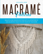 Macram? Patterns: Beautiful and Updated Patterns with Illustrations to give an Artistic Touch to Every Room of your Home.