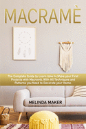 Macram?: The Complete Step-by-Step Guide to Learn How to Make your First Projects with Macram?. With All Techniques and Patterns you Need to Decorate your Home.