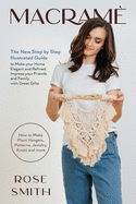 Macram?: The New Step by Step Illustrated Guide to Make Your Home Elegant and Refined. Impress Your Friends and Family with Great Gifts (How to Make Plant Hangers, Patterns, Jewelry, Knots and More)