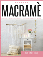 Macrame: A Beginner's Guide To Learn Macram? And Make Beautiful And Modern Patterns Easily