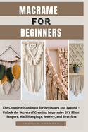 Macrame for Beginners: The Complete Handbook for Beginners and Beyond - Unlock the Secrets of Creating Impressive DIY Plant Hangers, Wall Hangings, Jewelry, and Bracelets
