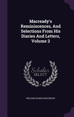 Macready's Reminiscences, And Selections From His Diaries And Letters, Volume 2 - Macready, William Charles