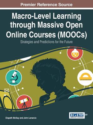 Macro-Level Learning through Massive Open Online Courses (MOOCs): Strategies and Predictions for the Future - McKay, Elspeth (Editor), and Lenarcic, John (Editor)