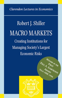 Macro Markets: Creating Institutions for Managing Society's Largest Economic Risks - Shiller, Robert J