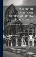 Macrobii Ambrosii Theodosii Opera Quae Supersunt ...: Saturnaliorum Libri VII. Et Indices