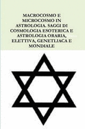 Macrocosmo E Microcosmo in Astrologia. Saggi Di Cosmologia Esoterica E Astrologia Oraria, Elettiva, Genetliaca E Mondiale