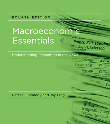 Macroeconomic Essentials, Fourth Edition: Understanding Economics in the News - Kennedy, Peter E, and Prag, Jay