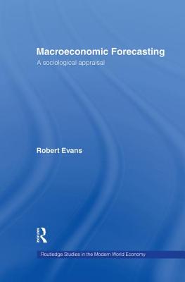 Macroeconomic Forecasting: A Sociological Appraisal - Evans, Robert