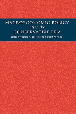 Macroeconomic Policy After the Conservative Era: Studies in Investment, Saving and Finance - Epstein, Gerald A, and Gintis, Herbert M