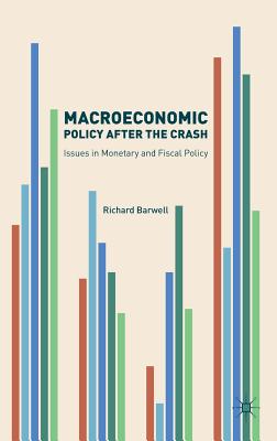 Macroeconomic Policy After the Crash: Issues in Monetary and Fiscal Policy - Barwell, Richard