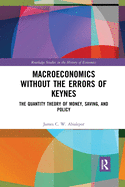 Macroeconomics without the Errors of Keynes: The Quantity Theory of Money, Saving, and Policy