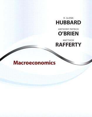 Macroeconomics - Hubbard, R. Glenn, and O'Brien, Anthony Patrick, and Rafferty, Matthew P.