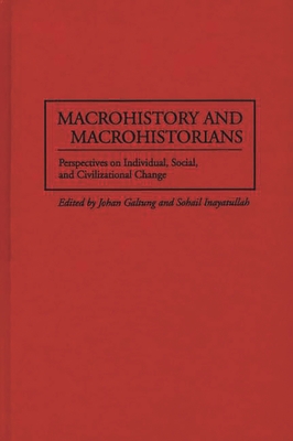 Macrohistory and Macrohistorians: Perspectives on Individual, Social, and Civilizational Change - Galtung, Johan, and Inayatullah, Sohail