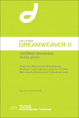Macromedia Dreamweaver 8 Certified Developer Study Guide: What Every Dreamweaver Developer Needs to Know to Pass the Certified Dreamweaver 8 Developer Exam - Hove, Sue, and Booth, Donald