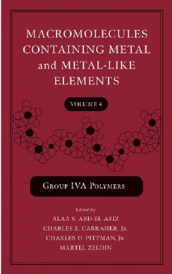 Macromolecules Containing Metal and Metal-Like Elements, Group Iva Polymers - Abd-El-Aziz, Alaa S (Editor), and Carraher, Charles E, Dr. (Editor), and Pittman, Charles U (Editor)